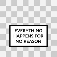 Everything Happens for No Reason Transparent - DeinDesign
