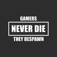 GAMERS NEVER DIE. THEY RESPAWN. - DeinDesign