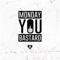 Monday you bastard - wordporn