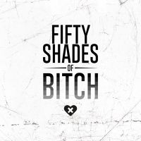 Fifty shades of bitch - wordporn