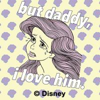 Daddy i love him - Disney Princess
