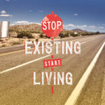 Stop existing - start living - Statement Collection