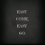 Easy come easy go - VISUAL STATEMENTS